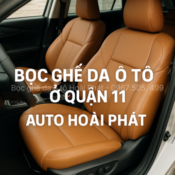 Bọc Ghế Da Ô Tô Ở Quận 11 – Tăng Đẳng Cấp, Bảo Vệ Nội Thất Với Auto Hoài Phát